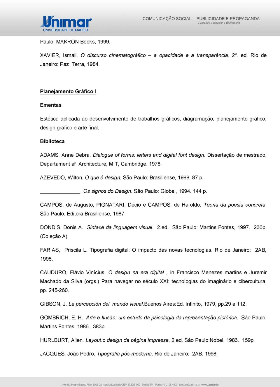 Dialogue of forms: letters and digital font design. Dissertação de mestrado, Departament af Architecture, MIT, Cambridge. 1978. AZEVEDO, Wilton. O que é design. São Paulo: Brasiliense, 1988. 87 p.