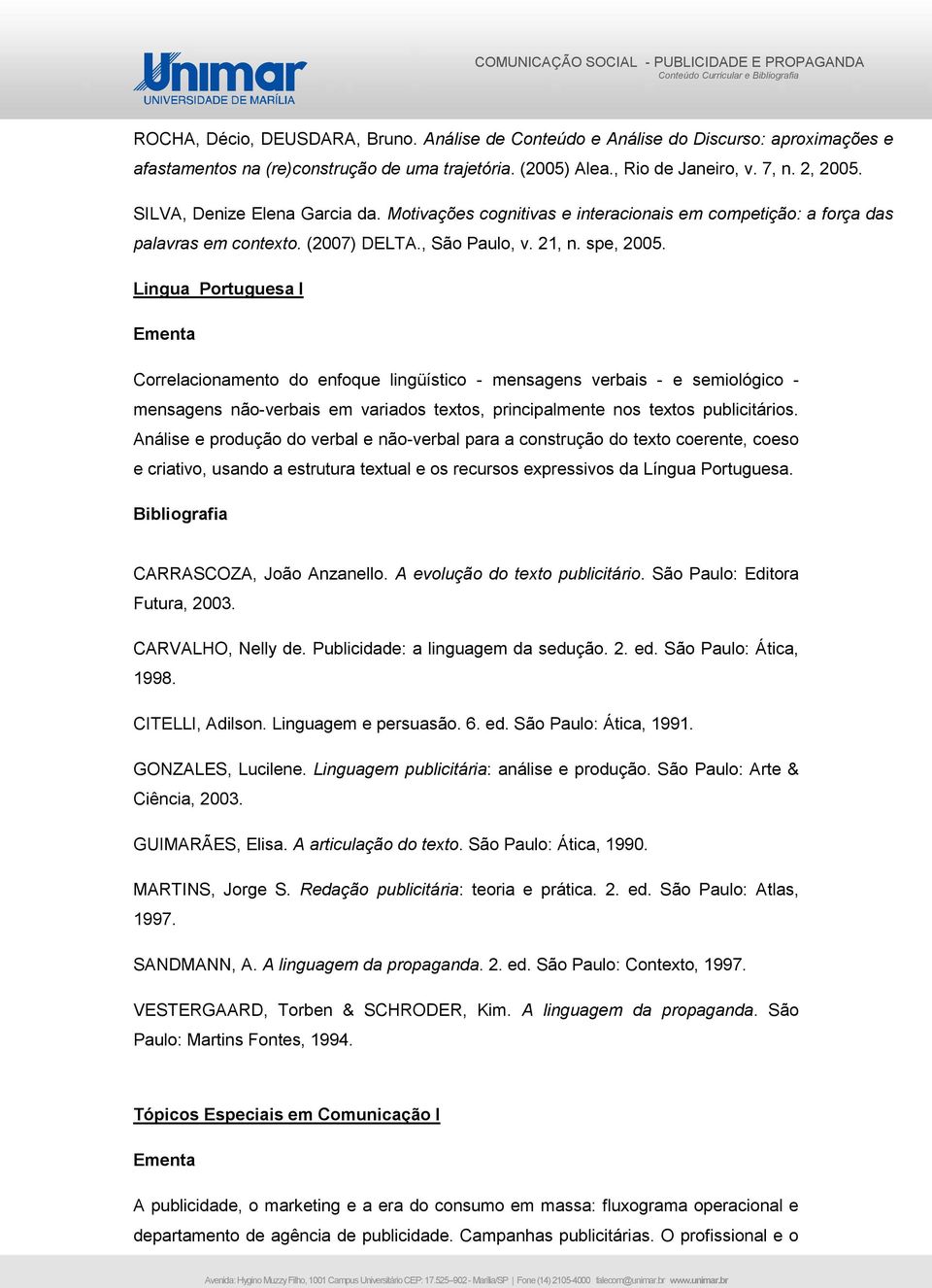 Lingua Portuguesa I Correlacionamento do enfoque lingüístico - mensagens verbais - e semiológico - mensagens não-verbais em variados textos, principalmente nos textos publicitários.