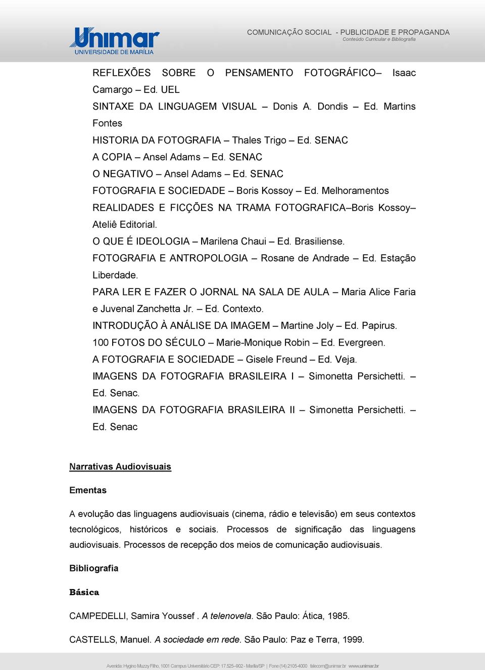 O QUE É IDEOLOGIA Marilena Chaui Ed. Brasiliense. FOTOGRAFIA E ANTROPOLOGIA Rosane de Andrade Ed. Estação Liberdade. PARA LER E FAZER O JORNAL NA SALA DE AULA Maria Alice Faria e Juvenal Zanchetta Jr.