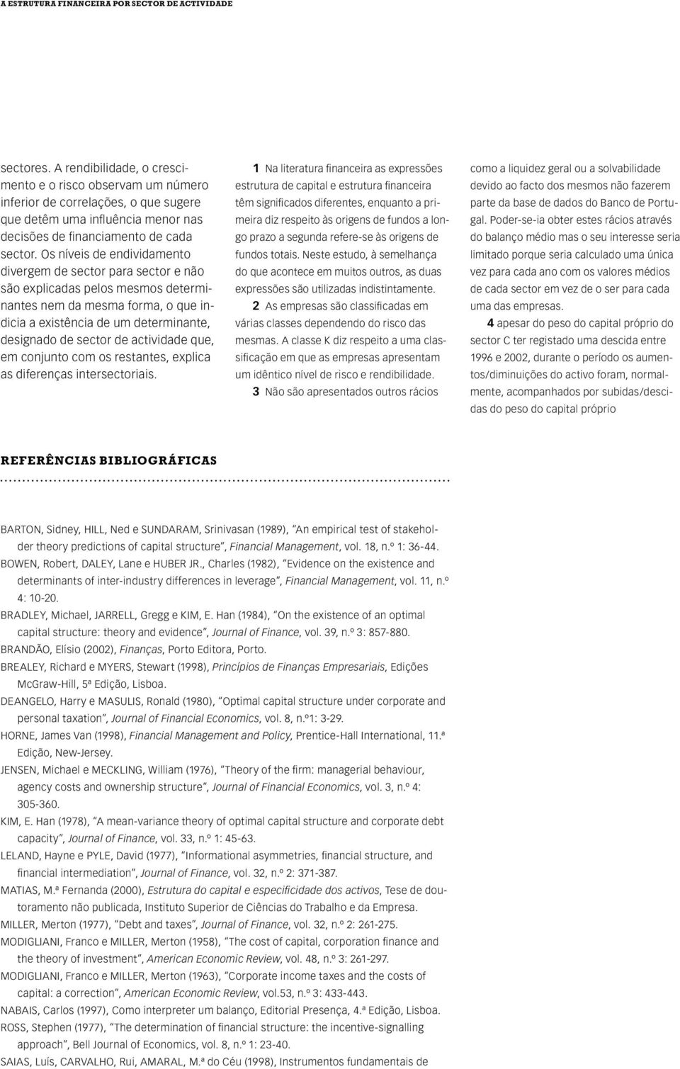 Os níveis de endividamento divergem de sector para sector e não são explicadas pelos mesmos determinantes nem da mesma forma, o que indicia a existência de um determinante, designado de sector de