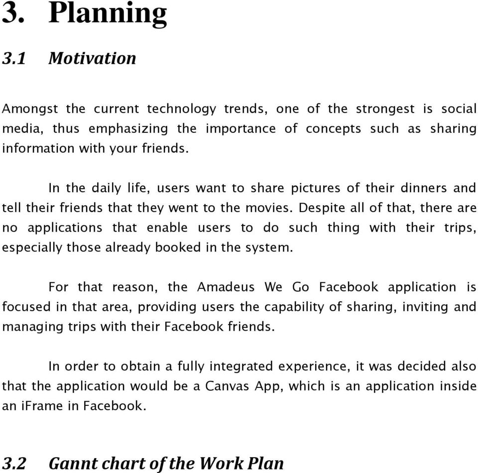 Despite all of that, there are no applications that enable users to do such thing with their trips, especially those already booked in the system.