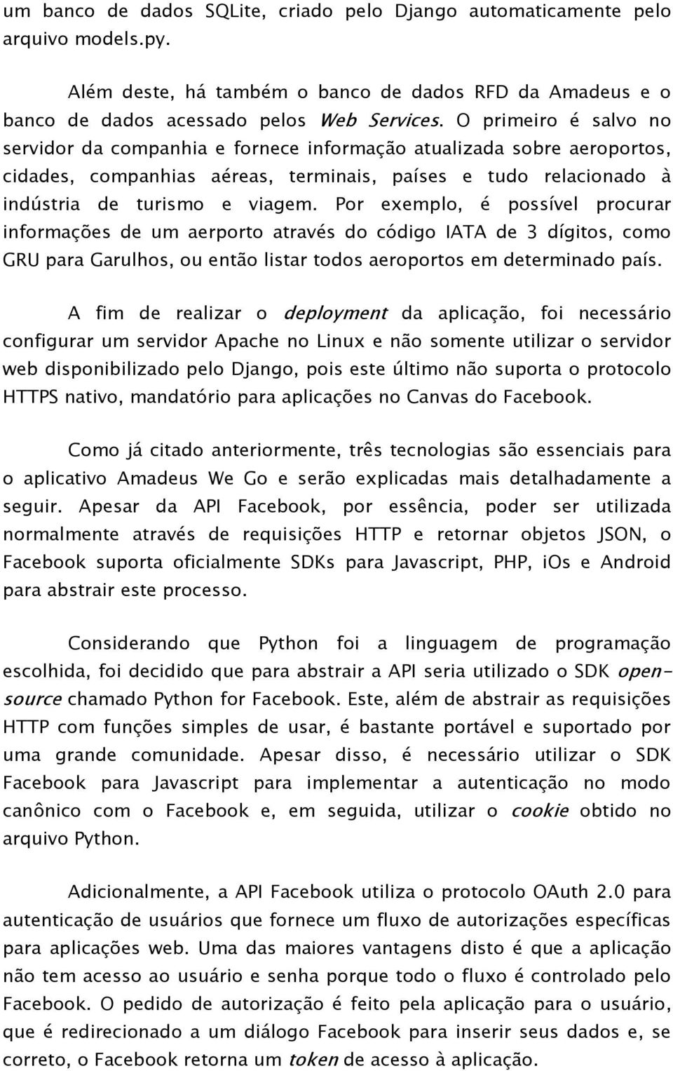 Por exemplo, é possível procurar informações de um aerporto através do código IATA de 3 dígitos, como GRU para Garulhos, ou então listar todos aeroportos em determinado país.