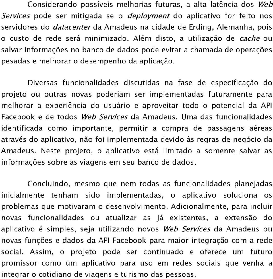 Além disto, a utilização de cache ou salvar informações no banco de dados pode evitar a chamada de operações pesadas e melhorar o desempenho da aplicação.