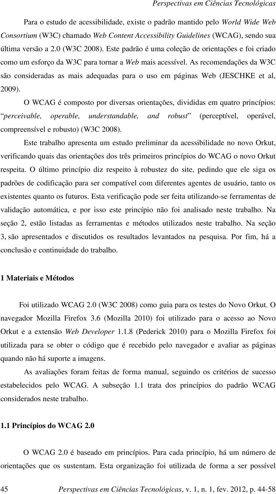 As recomendações da W3C são consideradas as mais adequadas para o uso em páginas Web (JESCHKE et al, 2009).