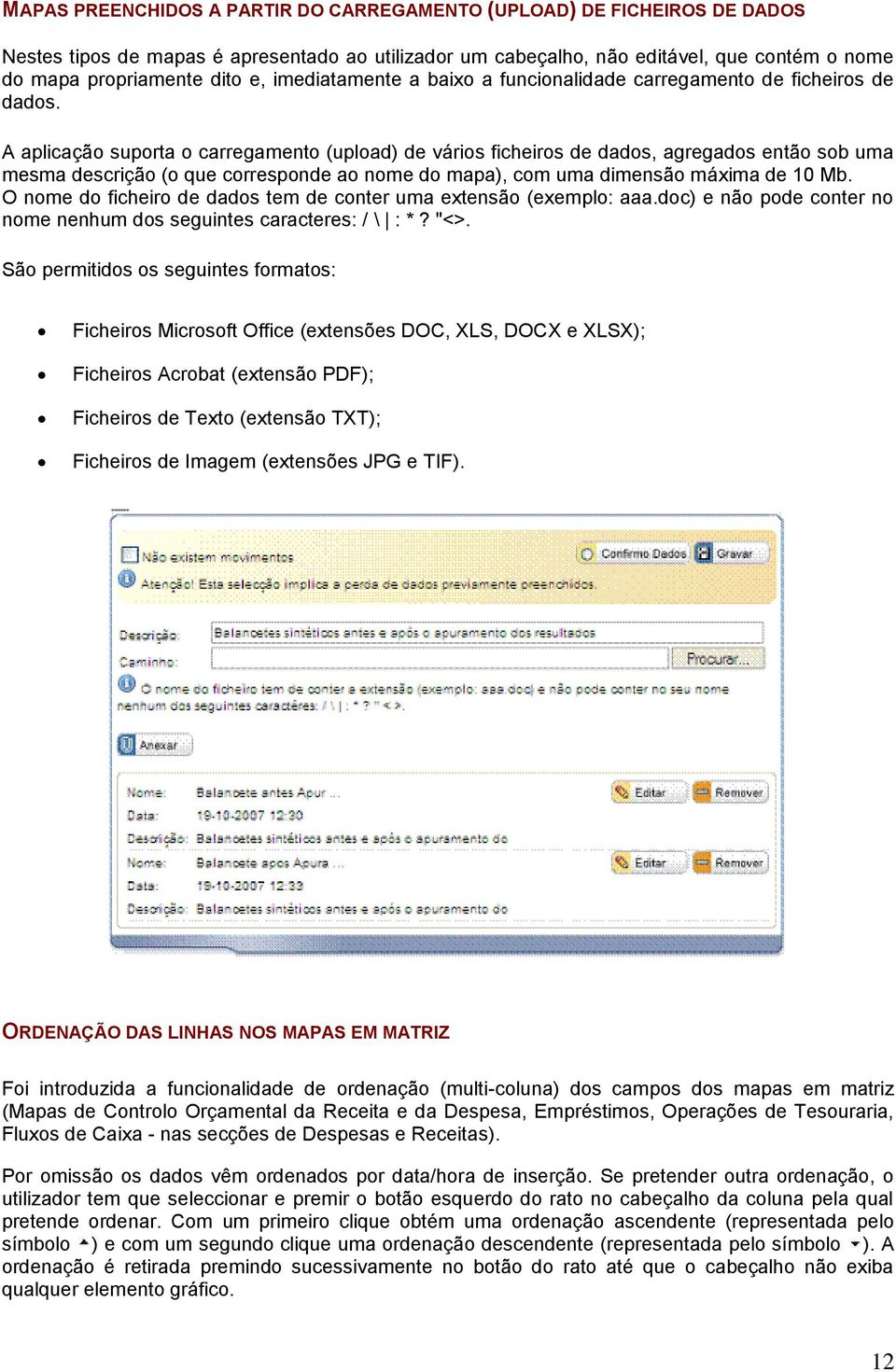 A aplicação suporta o carregamento (upload) de vários ficheiros de dados, agregados então sob uma mesma descrição (o que corresponde ao nome do mapa), com uma dimensão máxima de 10 Mb.