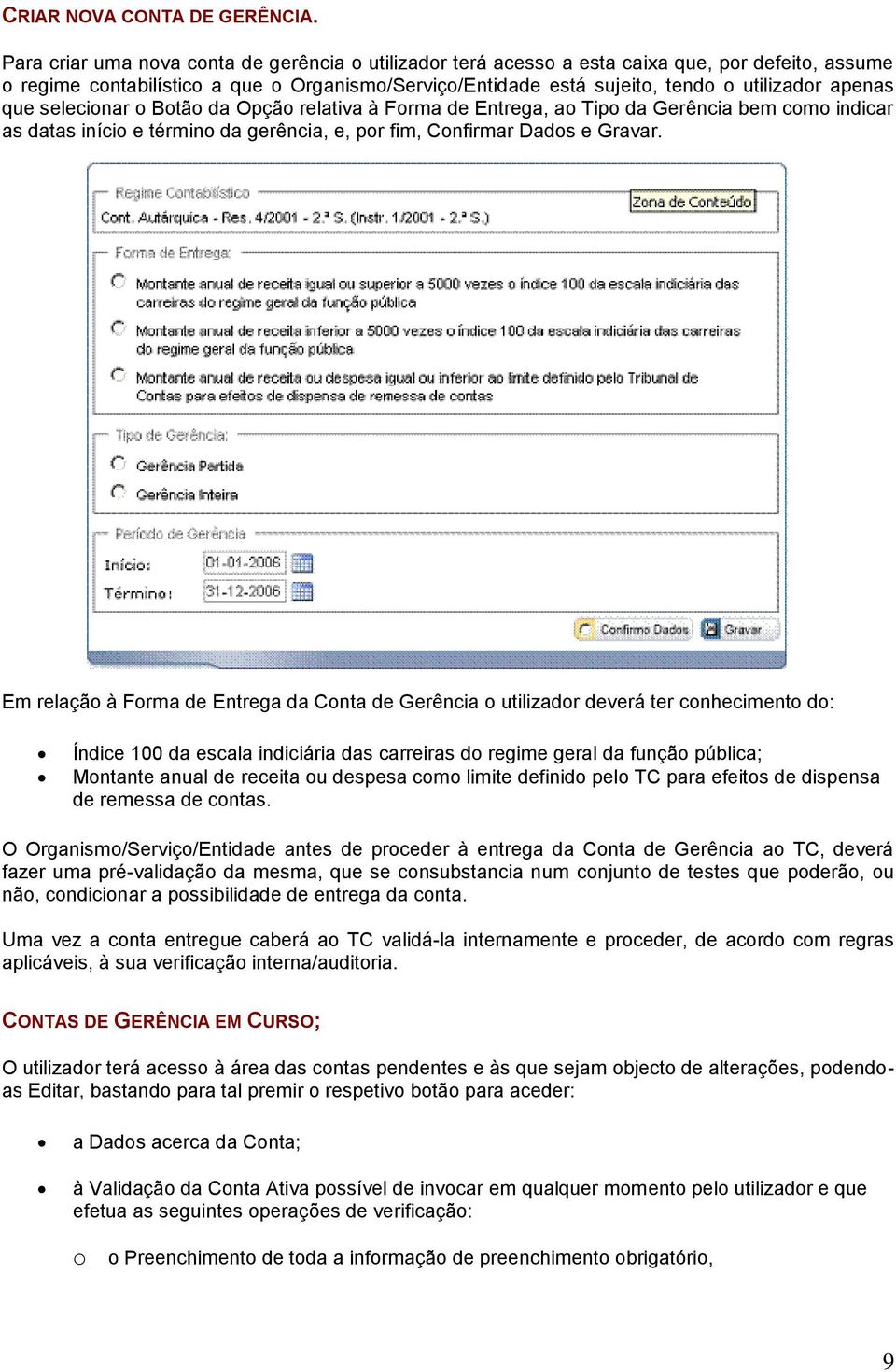 que selecionar o Botão da Opção relativa à Forma de Entrega, ao Tipo da Gerência bem como indicar as datas início e término da gerência, e, por fim, Confirmar Dados e Gravar.