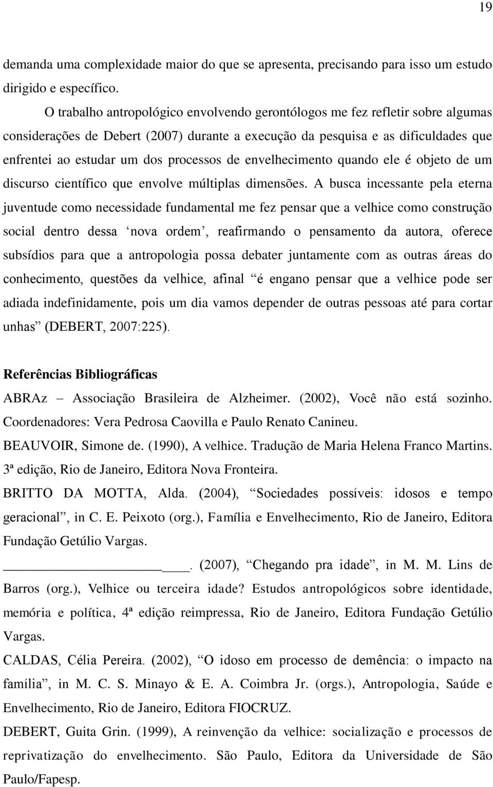 processos de envelhecimento quando ele é objeto de um discurso científico que envolve múltiplas dimensões.