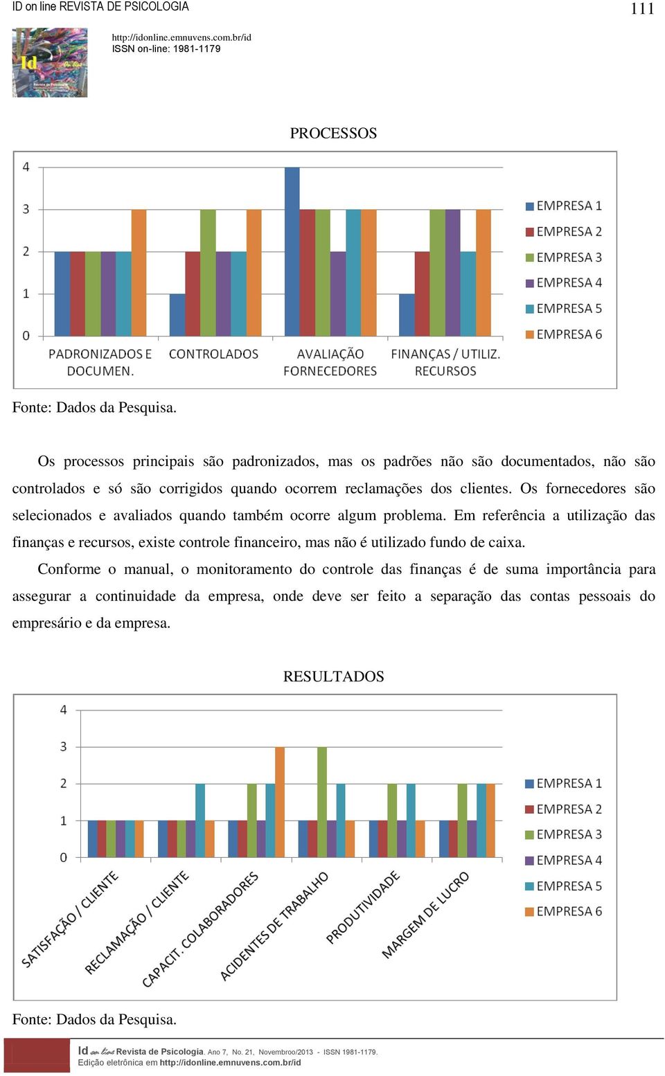 Os fornecedores são selecionados e avaliados quando também ocorre algum problema.