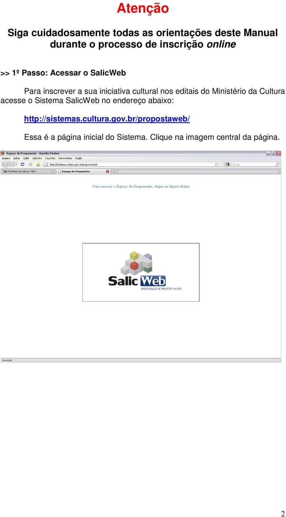 do Ministério da Cultura acesse o Sistema SalicWeb no endereço abaixo: http://sistemas.