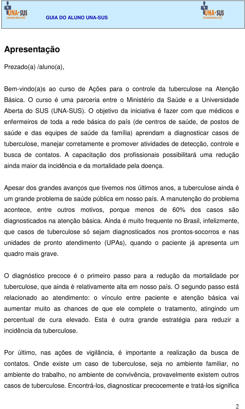 O objetivo da iniciativa é fazer com que médicos e enfermeiros de toda a rede básica do país (de centros de saúde, de postos de saúde e das equipes de saúde da família) aprendam a diagnosticar casos