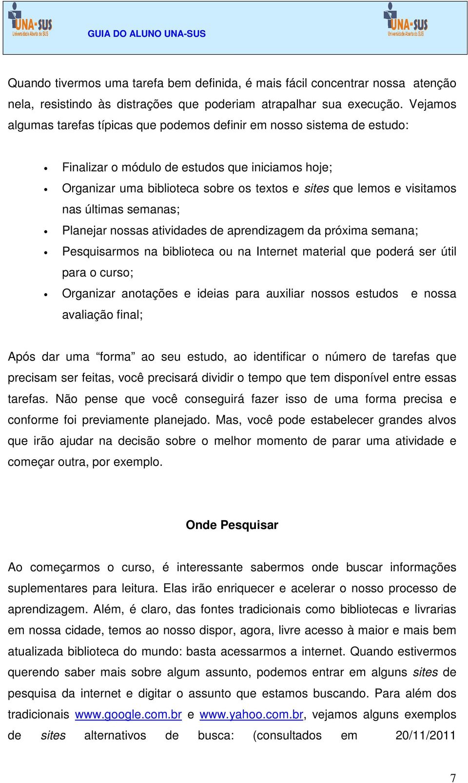 visitamos nas últimas semanas; Planejar nossas atividades de aprendizagem da próxima semana; Pesquisarmos na biblioteca ou na Internet material que poderá ser útil para o curso; Organizar anotações e