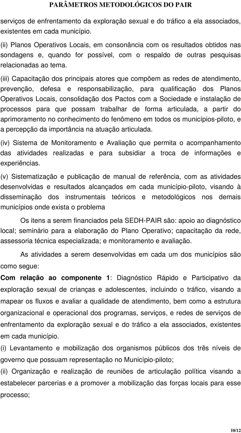 (iii) Capacitação dos principais atores que compõem as redes de atendimento, prevenção, defesa e responsabilização, para qualificação dos Planos Operativos Locais, consolidação dos Pactos com a