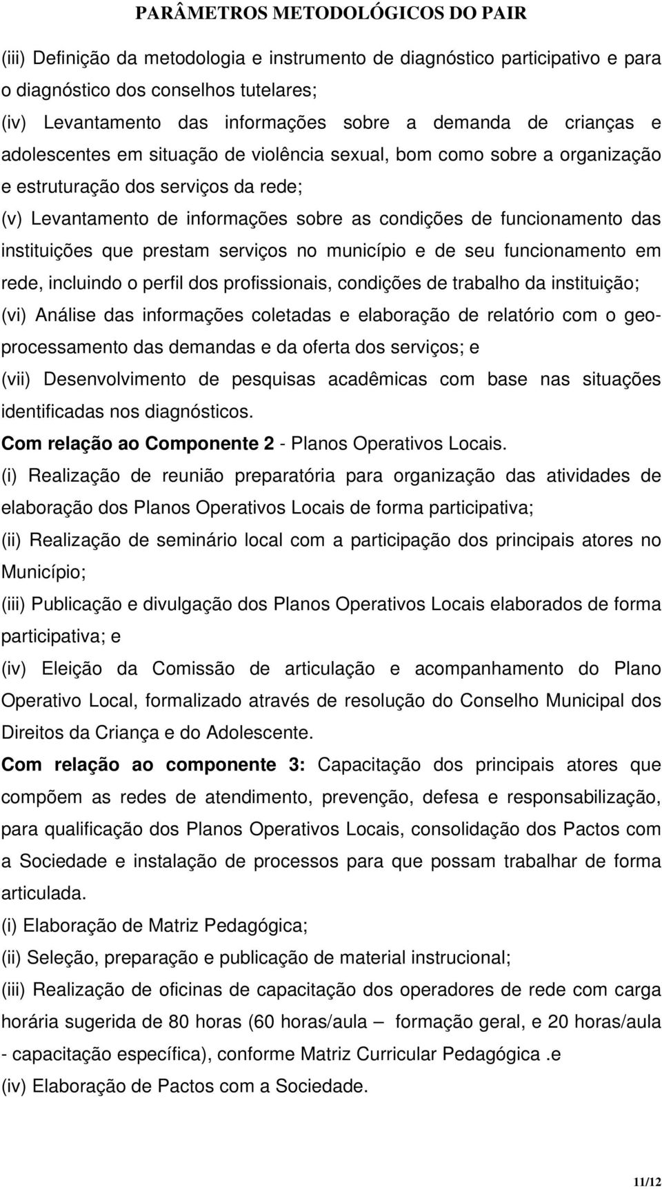 serviços no município e de seu funcionamento em rede, incluindo o perfil dos profissionais, condições de trabalho da instituição; (vi) Análise das informações coletadas e elaboração de relatório com