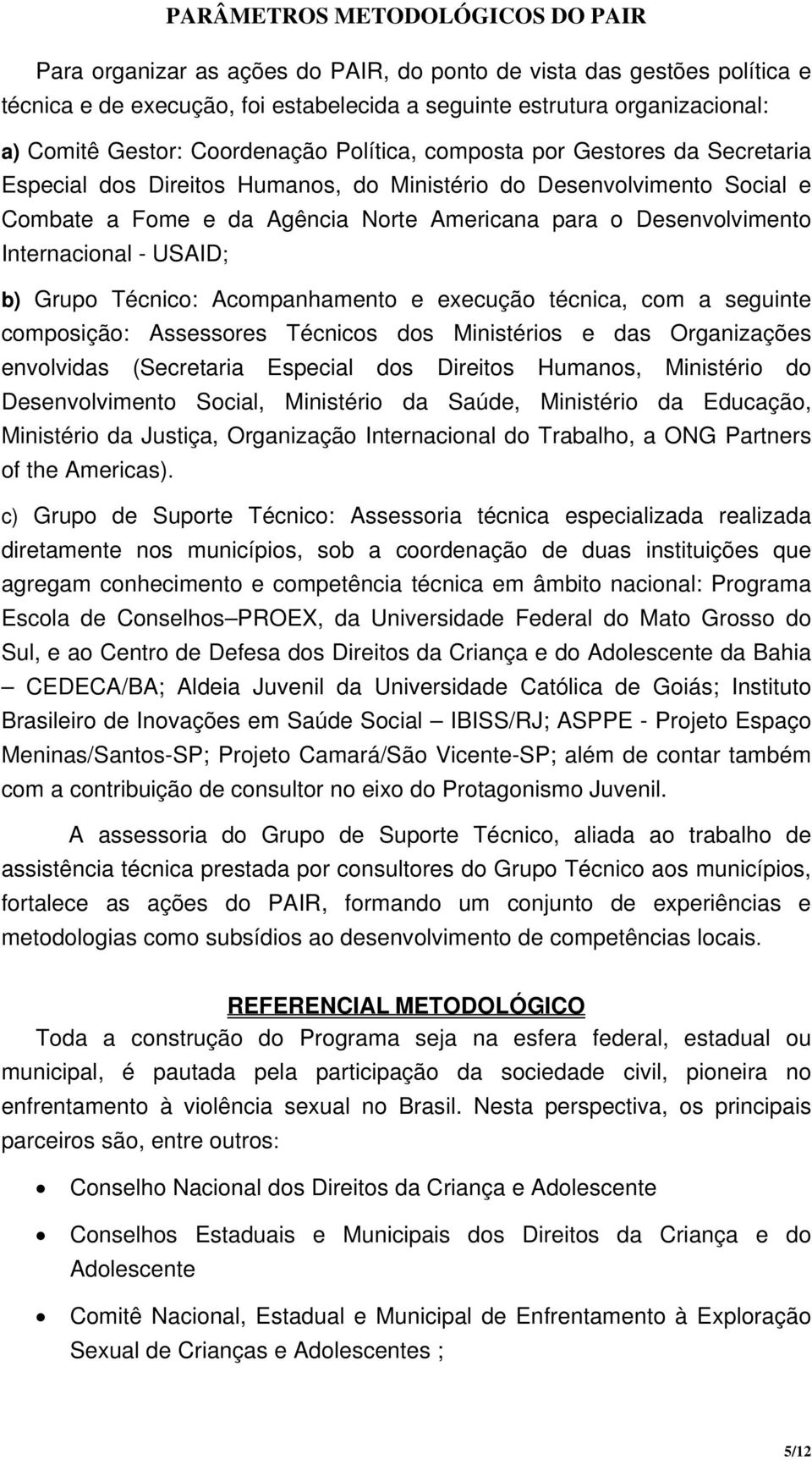 Técnico: Acompanhamento e execução técnica, com a seguinte composição: Assessores Técnicos dos Ministérios e das Organizações envolvidas (Secretaria Especial dos Direitos Humanos, Ministério do