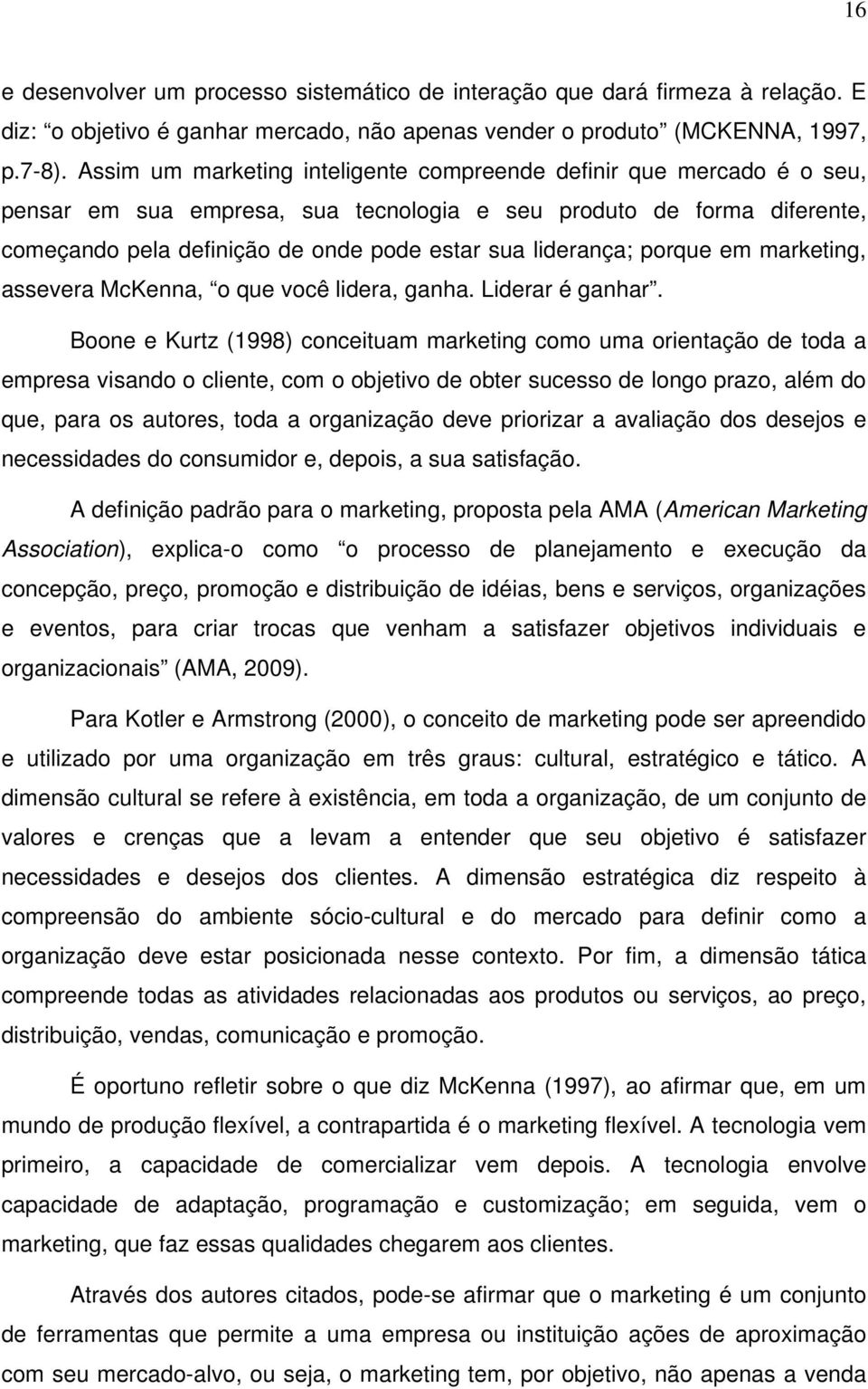 liderança; porque em marketing, assevera McKenna, o que você lidera, ganha. Liderar é ganhar.