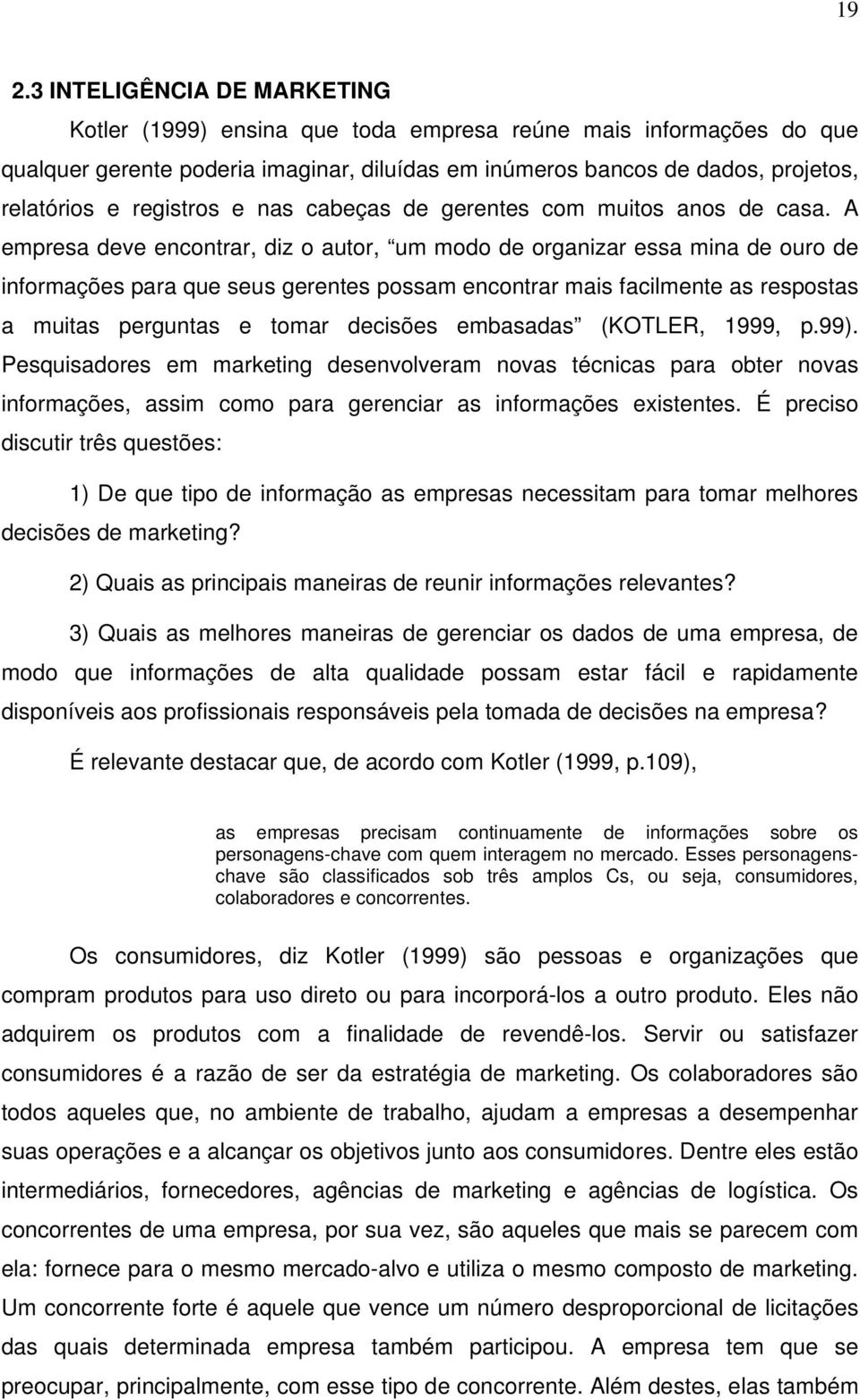 A empresa deve encontrar, diz o autor, um modo de organizar essa mina de ouro de informações para que seus gerentes possam encontrar mais facilmente as respostas a muitas perguntas e tomar decisões