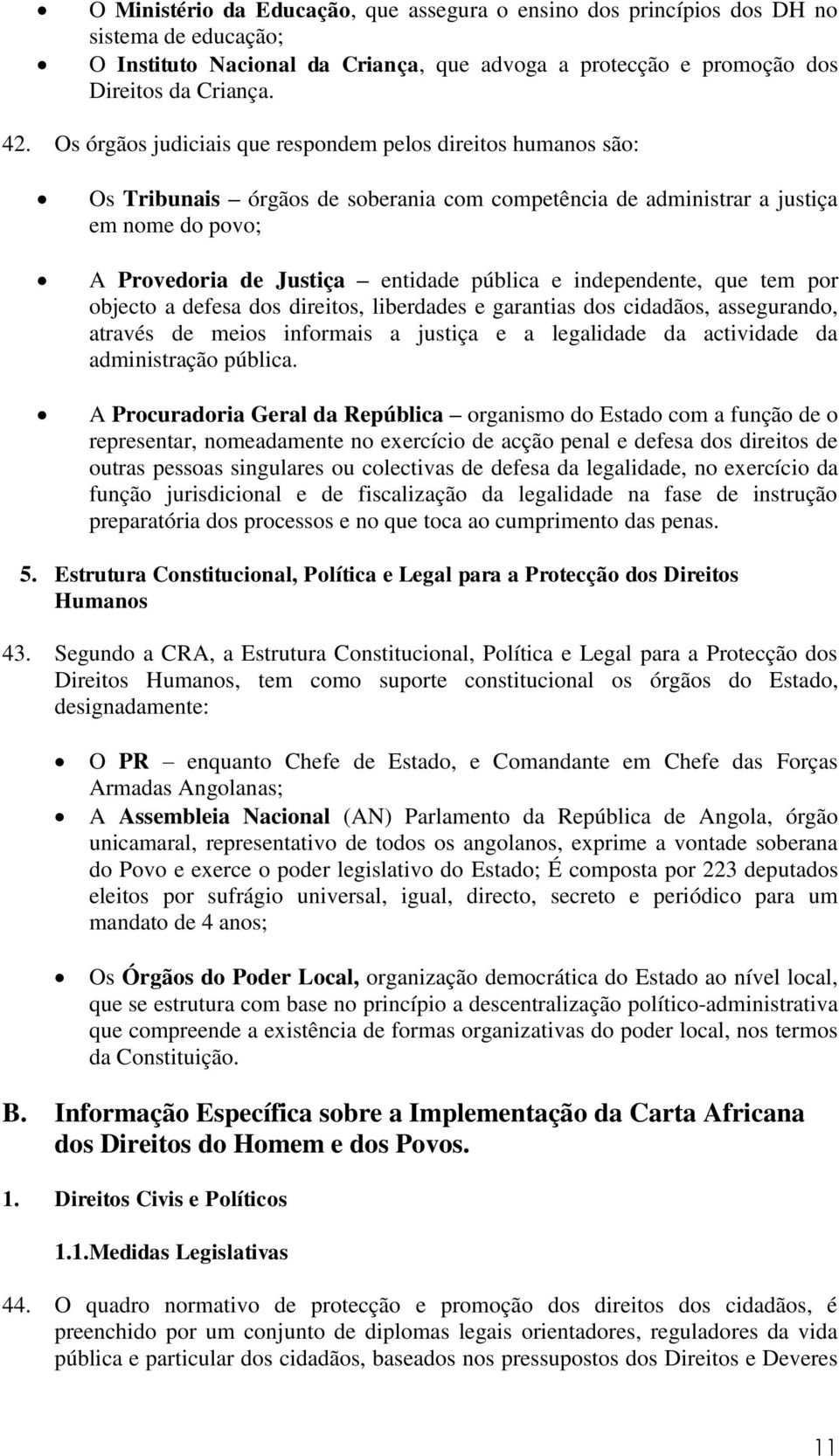 independente, que tem por objecto a defesa dos direitos, liberdades e garantias dos cidadãos, assegurando, através de meios informais a justiça e a legalidade da actividade da administração pública.