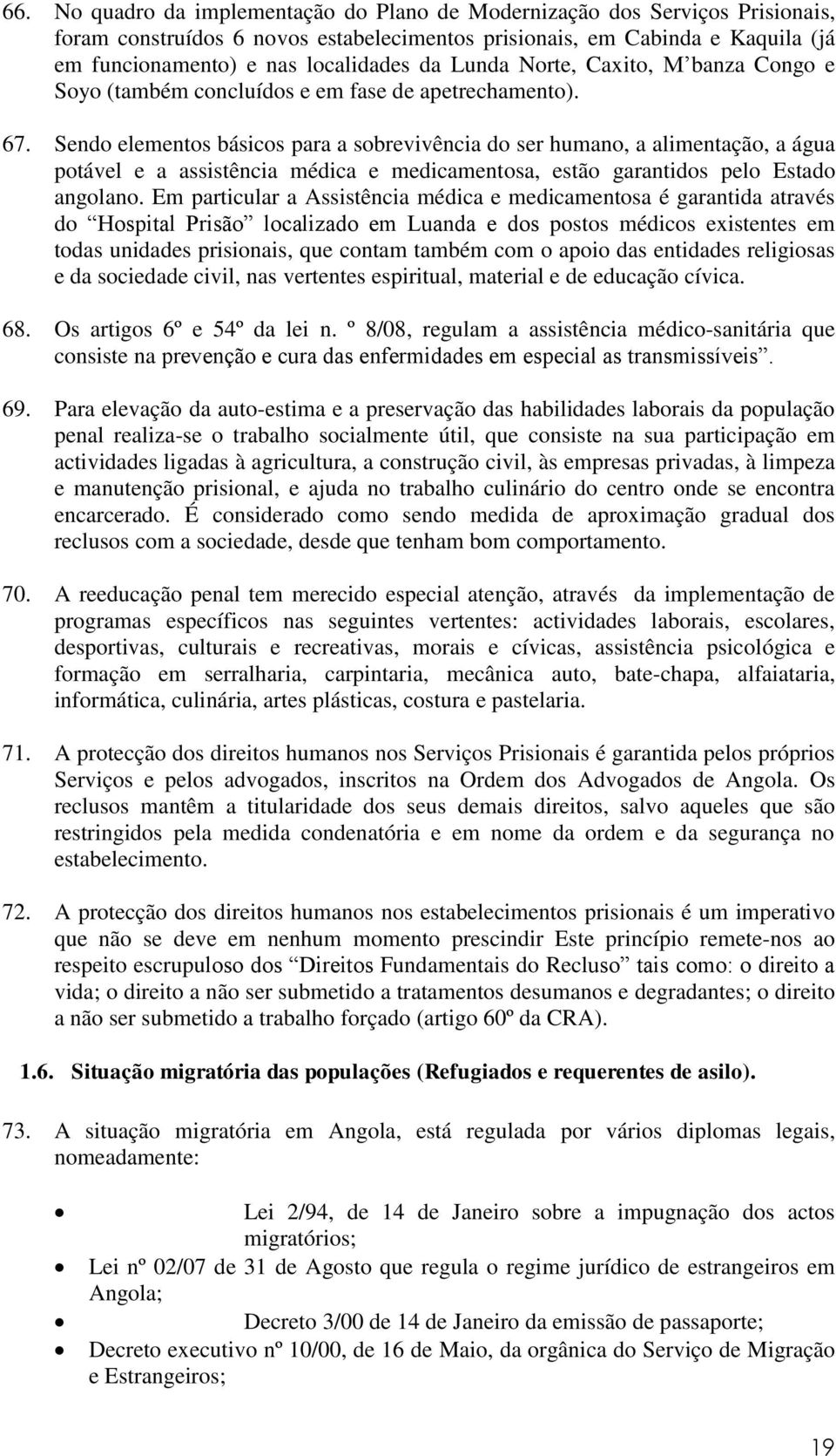 Sendo elementos básicos para a sobrevivência do ser humano, a alimentação, a água potável e a assistência médica e medicamentosa, estão garantidos pelo Estado angolano.