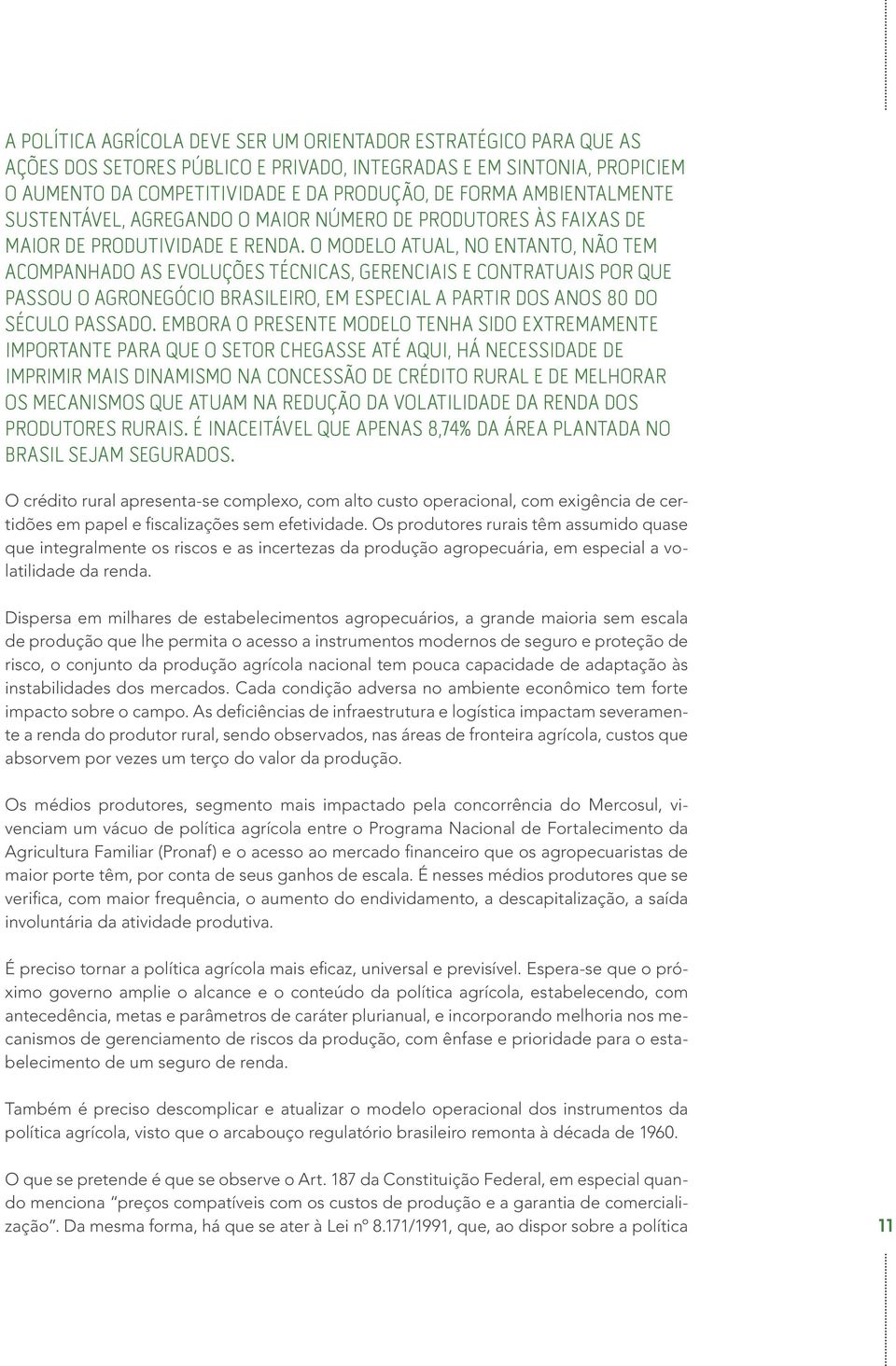 O MODELO ATUAL, NO ENTANTO, NÃO TEM ACOMPANHADO AS EVOLUÇÕES TÉCNICAS, GERENCIAIS E CONTRATUAIS POR QUE PASSOU O AGRONEGÓCIO BRASILEIRO, EM ESPECIAL A PARTIR DOS ANOS 80 DO SÉCULO PASSADO.