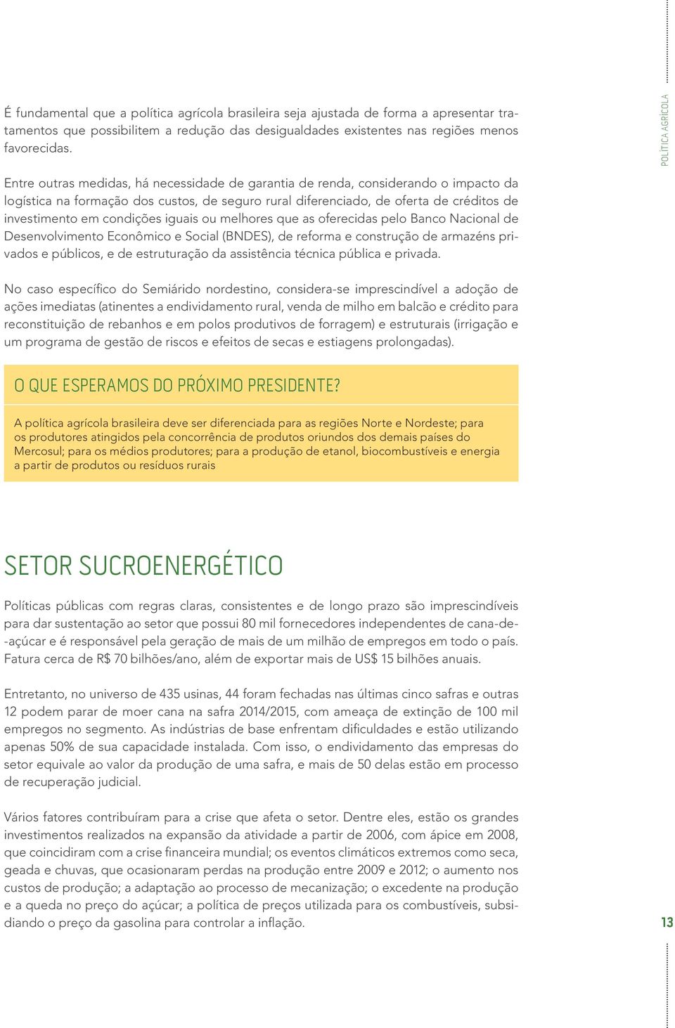 investimento em condições iguais ou melhores que as oferecidas pelo Banco Nacional de Desenvolvimento Econômico e Social (BNDES), de reforma e construção de armazéns privados e públicos, e de