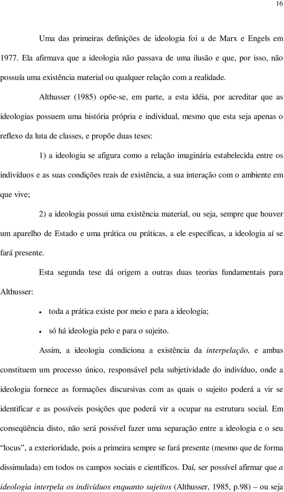 Althusser (1985) opõe-se, em parte, a esta idéia, por acreditar que as ideologias possuem uma história própria e individual, mesmo que esta seja apenas o reflexo da luta de classes, e propõe duas