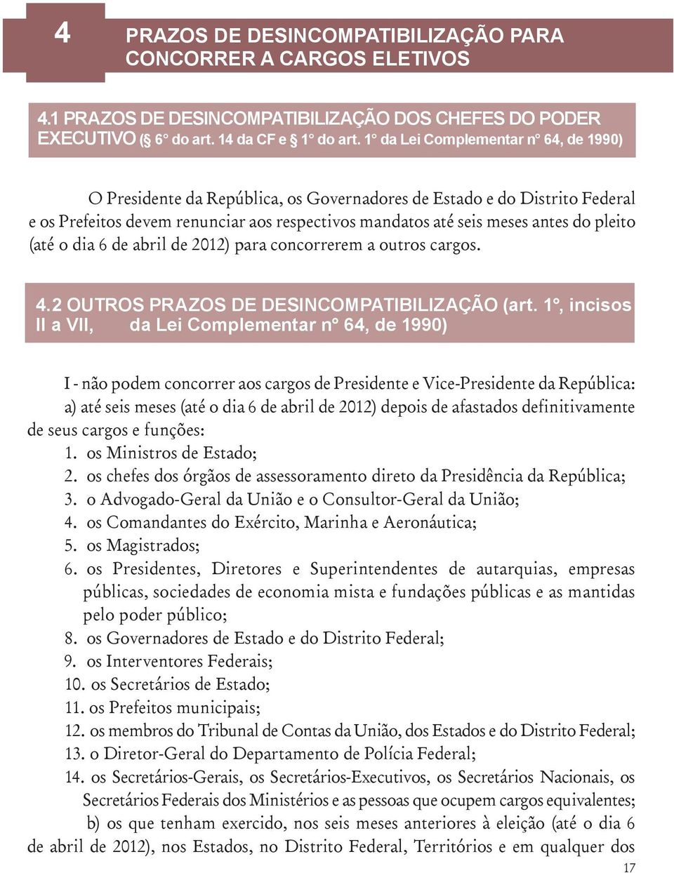 (até o dia 6 de abril de 2012) para concorrerem a outros cargos. 4.2 OUTROS PRAZOS DE DESINCOMPATIBILlZAÇÃO (art.