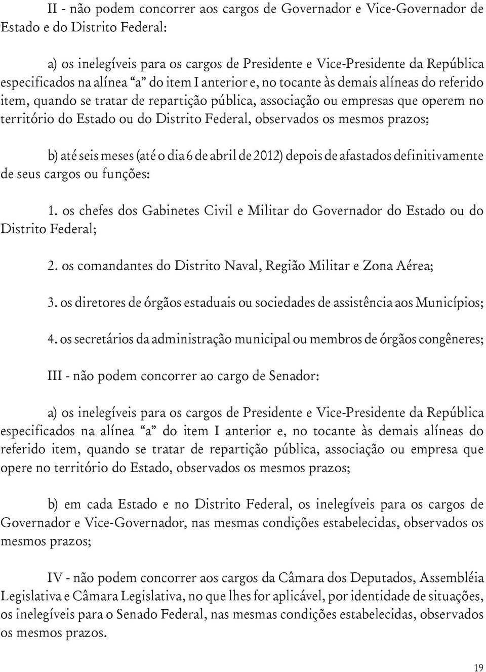 observados os mesmos prazos; b) até seis meses (até o dia 6 de abril de 2012) depois de afastados definitivamente de seus cargos ou funções: 1.