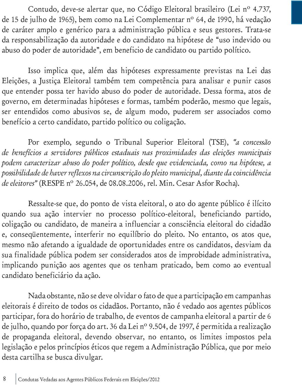 Trata-se da responsabilização da autoridade e do candidato na hipótese de uso indevido ou abuso do poder de autoridade, em beneficio de candidato ou partido político.