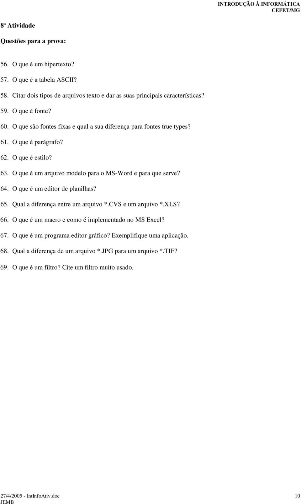 O que é um arquivo modelo para o MS-Word e para que serve? 64. O que é um editor de planilhas? 65. Qual a diferença entre um arquivo *.CVS e um arquivo *.XLS? 66.