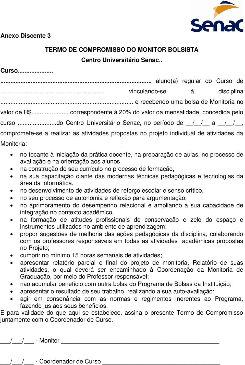 ..do, no período de / / a / /, compromete-se a realizar as atividades propostas no projeto individual de atividades da Monitoria: no tocante à iniciação da prática docente, na preparação de aulas, no