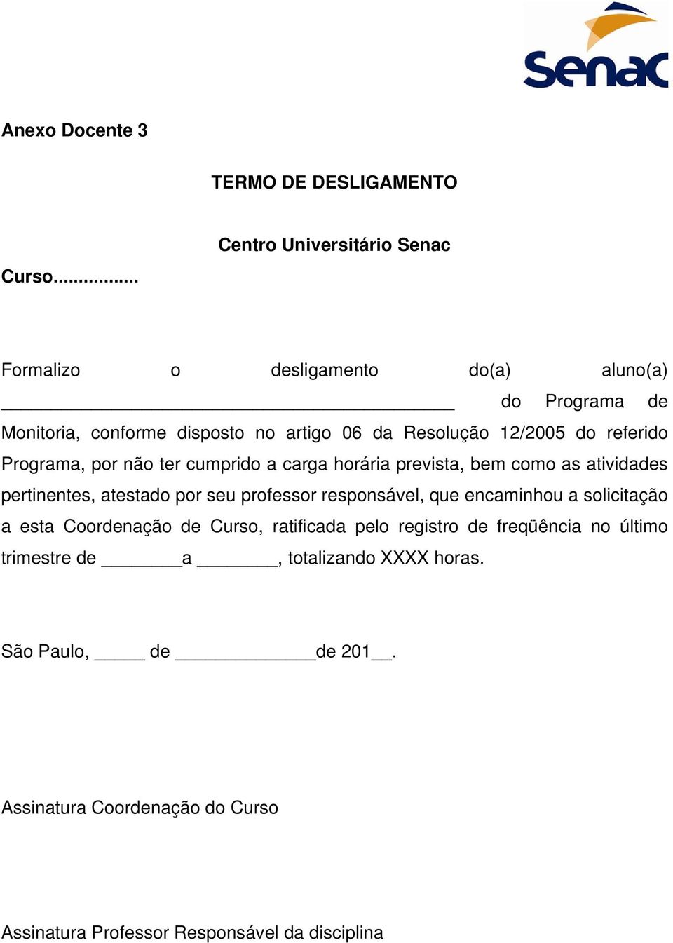 Programa, por não ter cumprido a carga horária prevista, bem como as atividades pertinentes, atestado por seu professor responsável, que