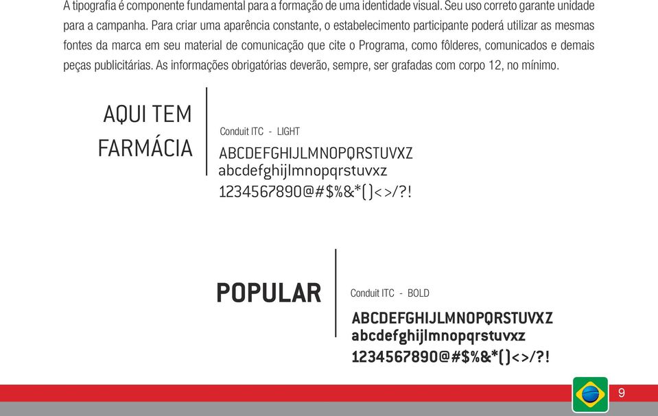 Programa, como fôlderes, comunicados e demais peças publicitárias. As informações obrigatórias deverão, sempre, ser grafadas com corpo 12, no mínimo.