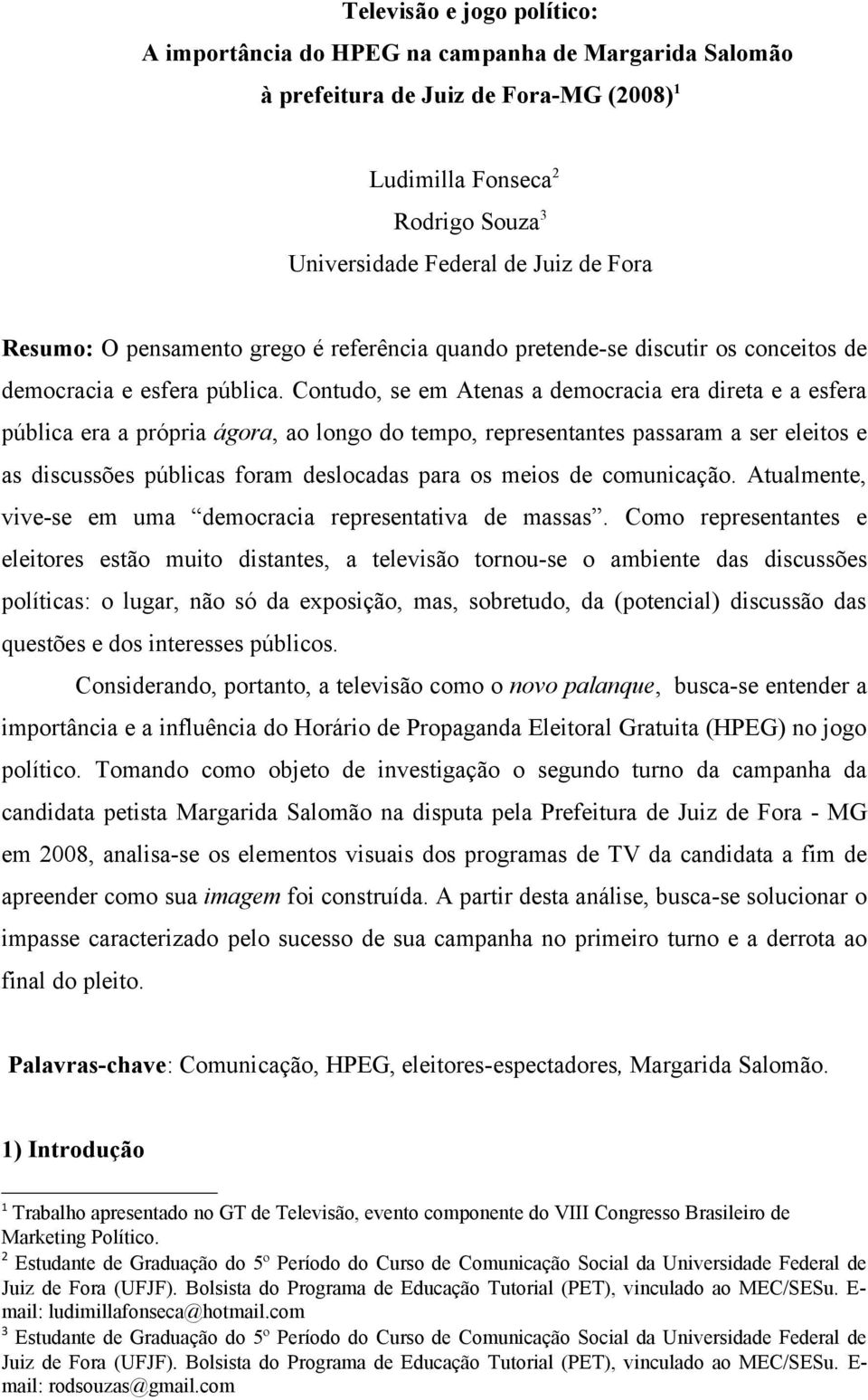 Contudo, se em Atenas a democracia era direta e a esfera pública era a própria ágora, ao longo do tempo, representantes passaram a ser eleitos e as discussões públicas foram deslocadas para os meios