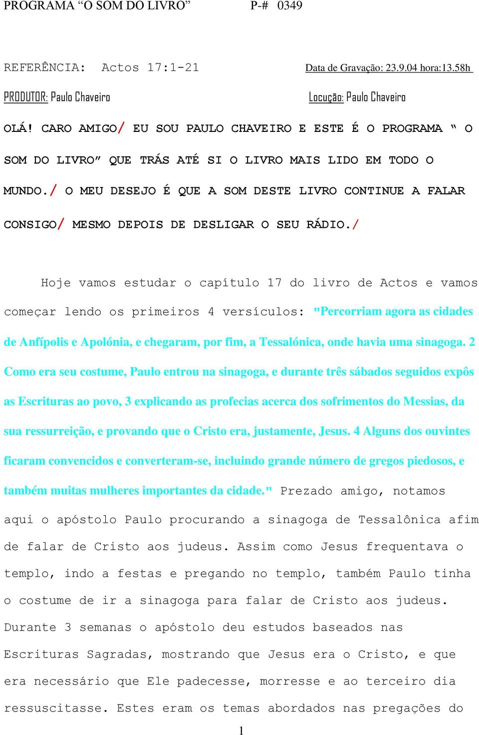 / O MEU DESEJO É QUE A SOM DESTE LIVRO CONTINUE A FALAR CONSIGO/ MESMO DEPOIS DE DESLIGAR O SEU RÁDIO.