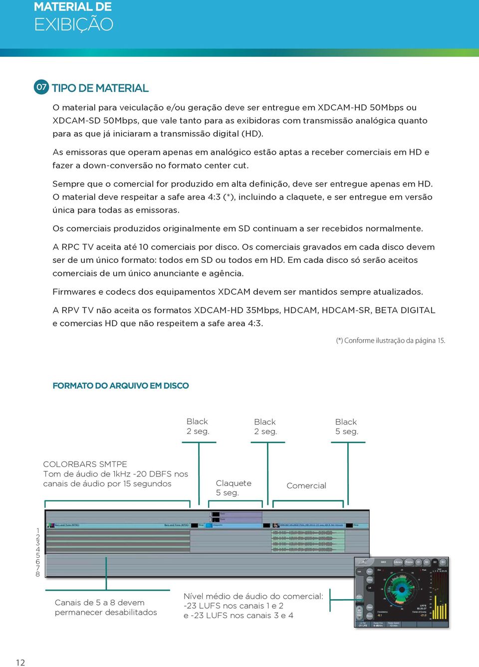 Sempre que o comercial for produzido em alta definição, deve ser entregue apenas em HD.