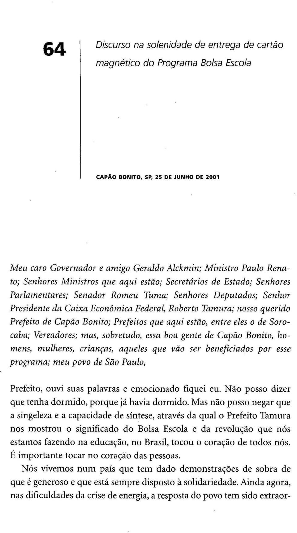 de Capão Bonito; Prefeitos que aqui estão, entre eles o de Sorocaba; Vereadores; mas, sobretudo, essa boa gente de Capão Bonito, homens, mulheres, crianças, aqueles que vão ser beneficiados por esse