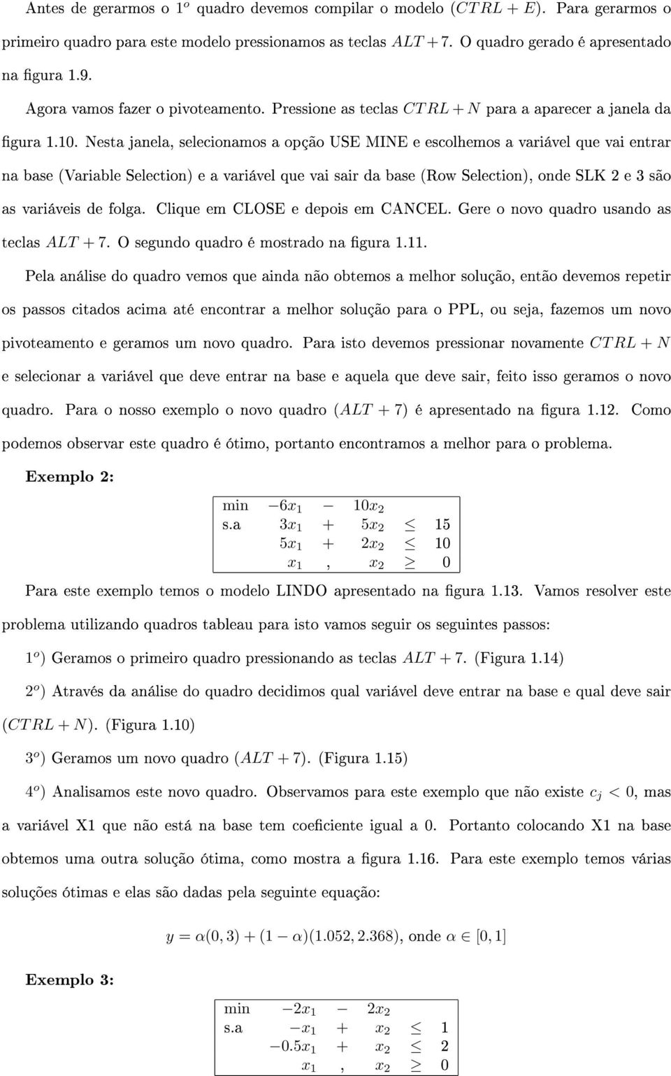 Nesta janela, selecionamos a opção USE MINE e escolhemos a variável que vai entrar na base (Variable Selection) e a variável que vai sair da base (Row Selection), onde SLK 2 e 3 são as variáveis de