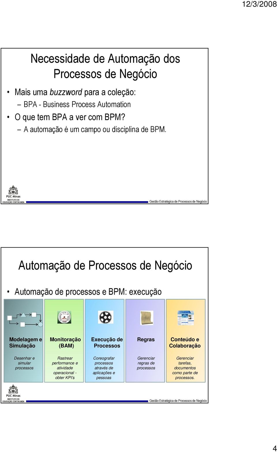 Automação de Automação de processos e BPM: execução Modelagem e Simulação Monitoração (BAM) Execução de Processos Regras