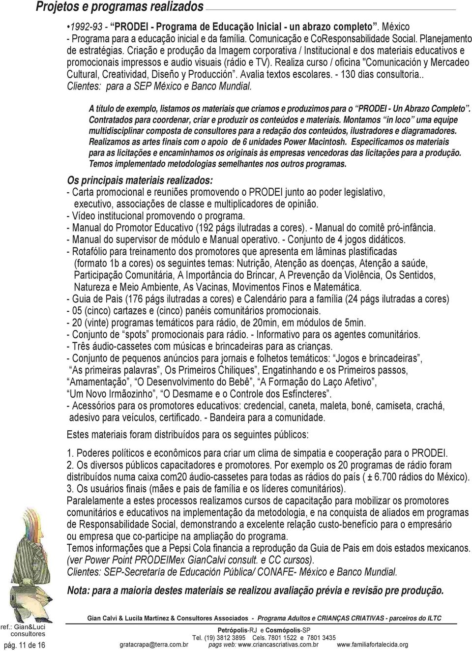 Realiza curso / oficina "Comunicación y Mercadeo Cultural, Creatividad, Diseño y Producción. Avalia textos escolares. - 130 dias consultoria.. Clientes: para a SEP México e Banco Mundial.