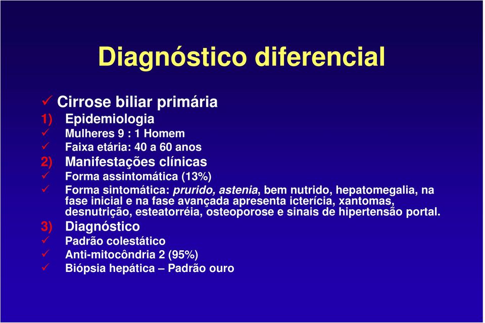 hepatomegalia, na fase inicial e na fase avançada apresenta icterícia, xantomas, desnutrição, esteatorréia,