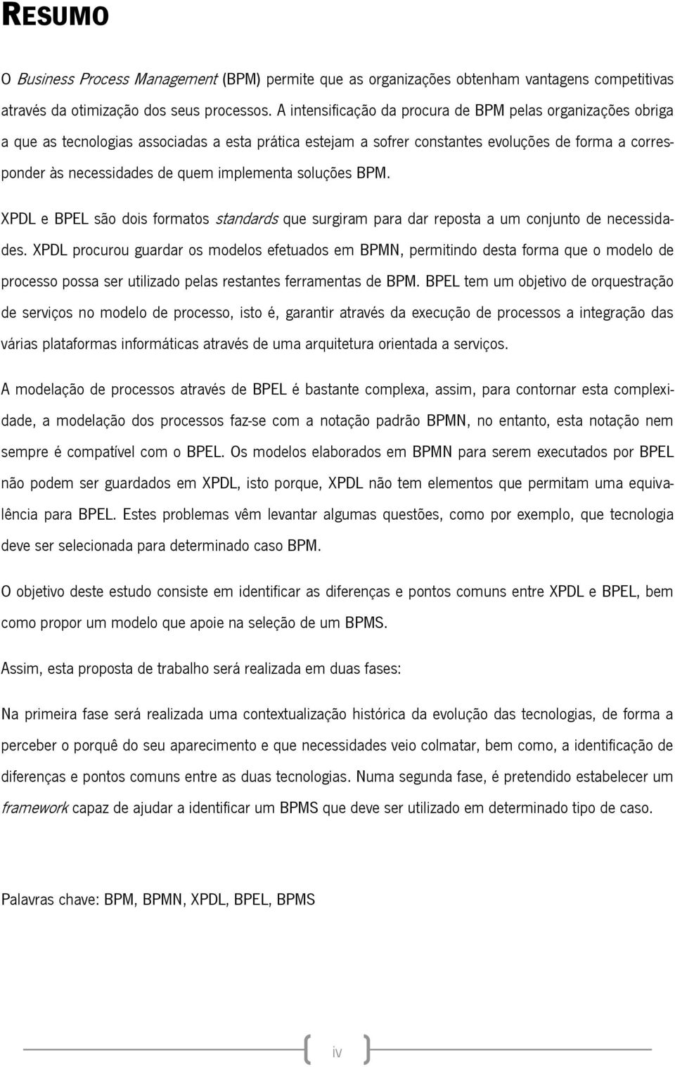 implementa soluções BPM. XPDL e BPEL são dois formatos standards que surgiram para dar reposta a um conjunto de necessidades.