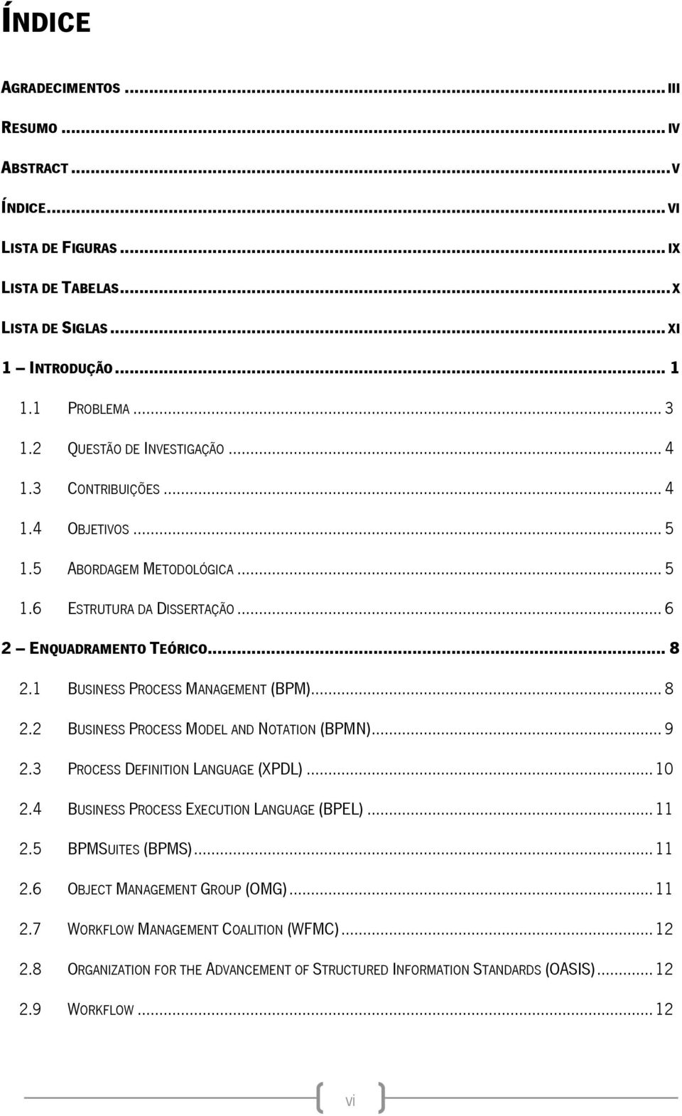 1 BUSINESS PROCESS MANAGEMENT (BPM)... 8 2.2 BUSINESS PROCESS MODEL AND NOTATION (BPMN)... 9 2.3 PROCESS DEFINITION LANGUAGE (XPDL)... 10 2.4 BUSINESS PROCESS EXECUTION LANGUAGE (BPEL).