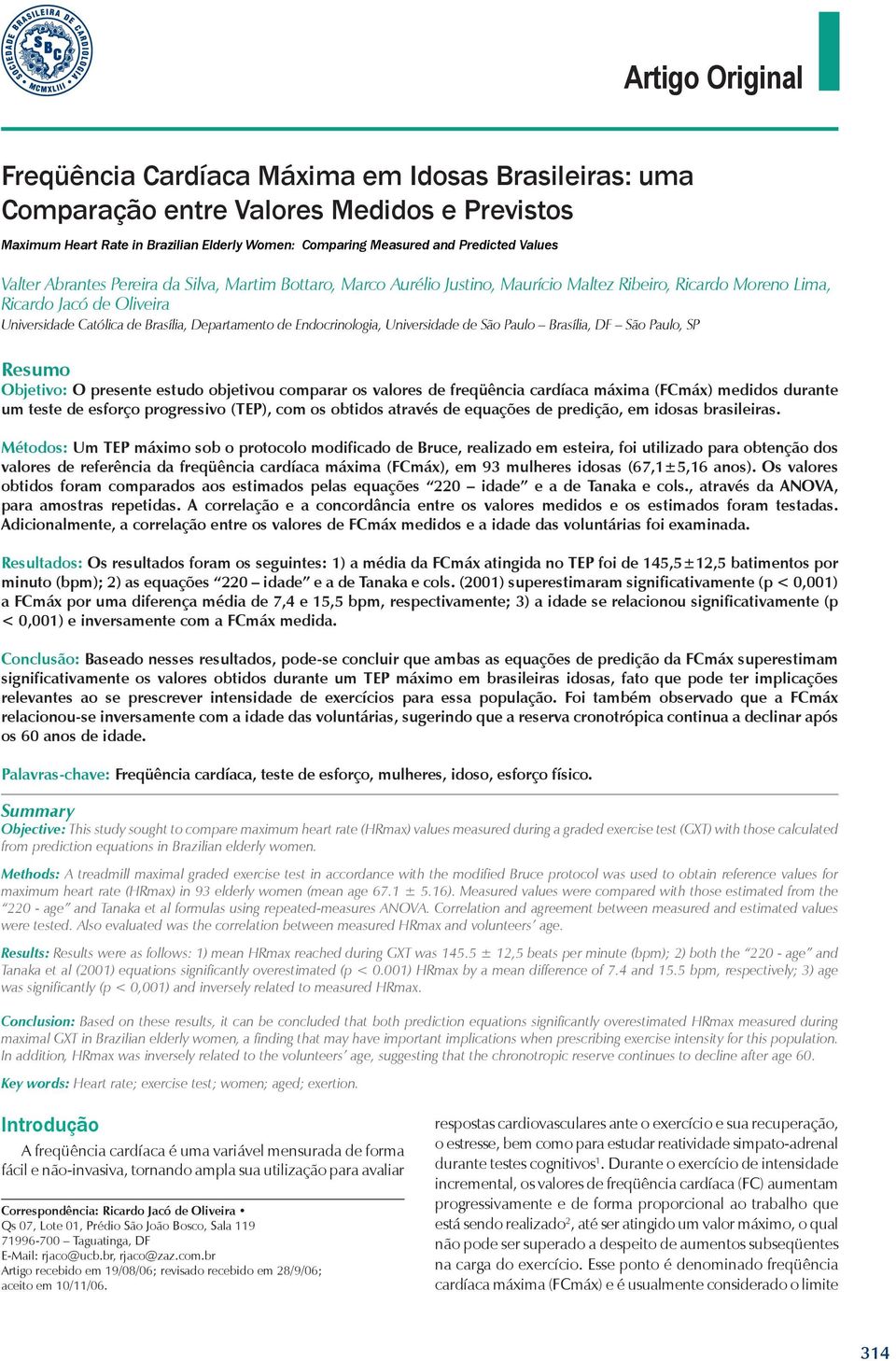 Endocrinologia, Universidade de São Paulo Brasília, DF São Paulo, SP Resumo Objetivo: O presente estudo objetivou comparar os valores de freqüência cardíaca máxima (FCmáx) medidos durante um teste de