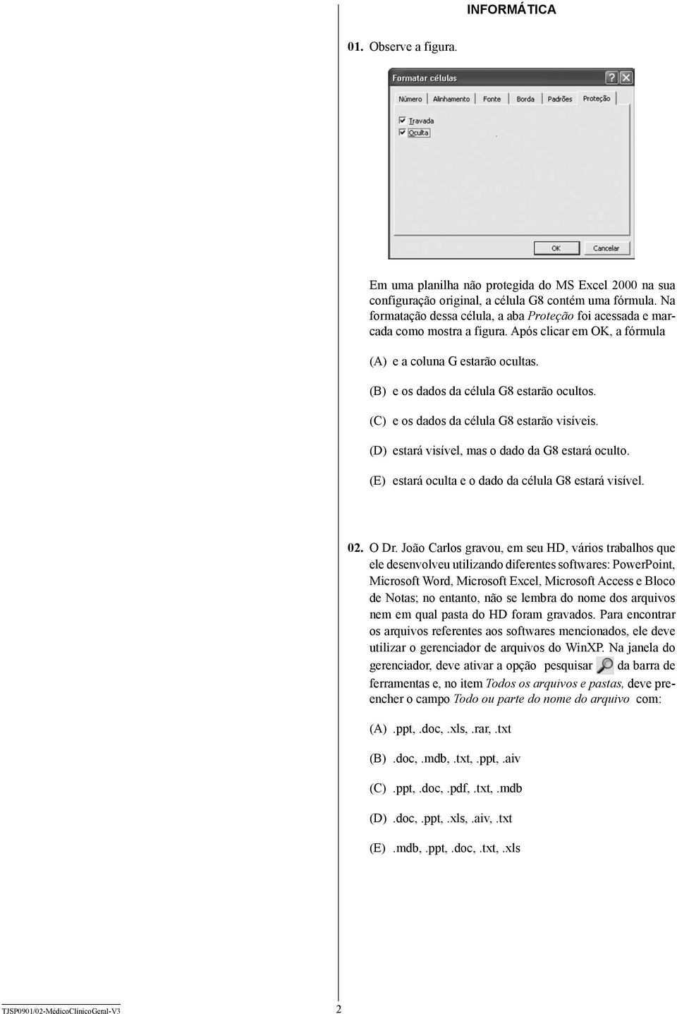 (C) e os dados da célula G8 estarão visíveis. (D) estará visível, mas o dado da G8 estará oculto. (E) estará oculta e o dado da célula G8 estará visível. 02. O Dr.