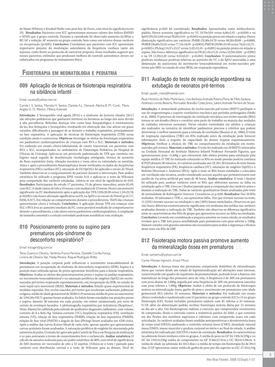 Conclusões: Concluímos que pacientes com ICC apresentam importante prejuízo da modulação autonômica da frequência cardíaca tanto em repouso, como frente ao protocolo de exercícios proposto.