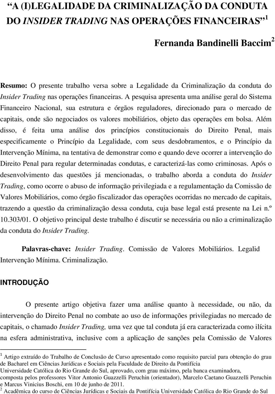 A pesquisa apresenta uma análise geral do Sistema Financeiro Nacional, sua estrutura e órgãos reguladores, direcionado para o mercado de capitais, onde são negociados os valores mobiliários, objeto