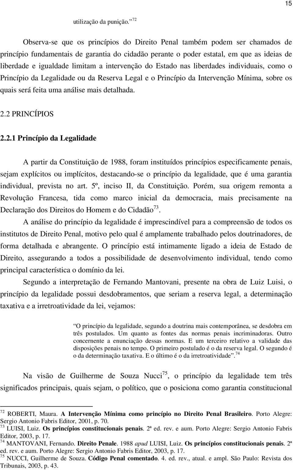 a intervenção do Estado nas liberdades individuais, como o Princípio da Legalidade ou da Reserva Legal e o Princípio da Intervenção Mínima, sobre os quais será feita uma análise mais detalhada. 2.