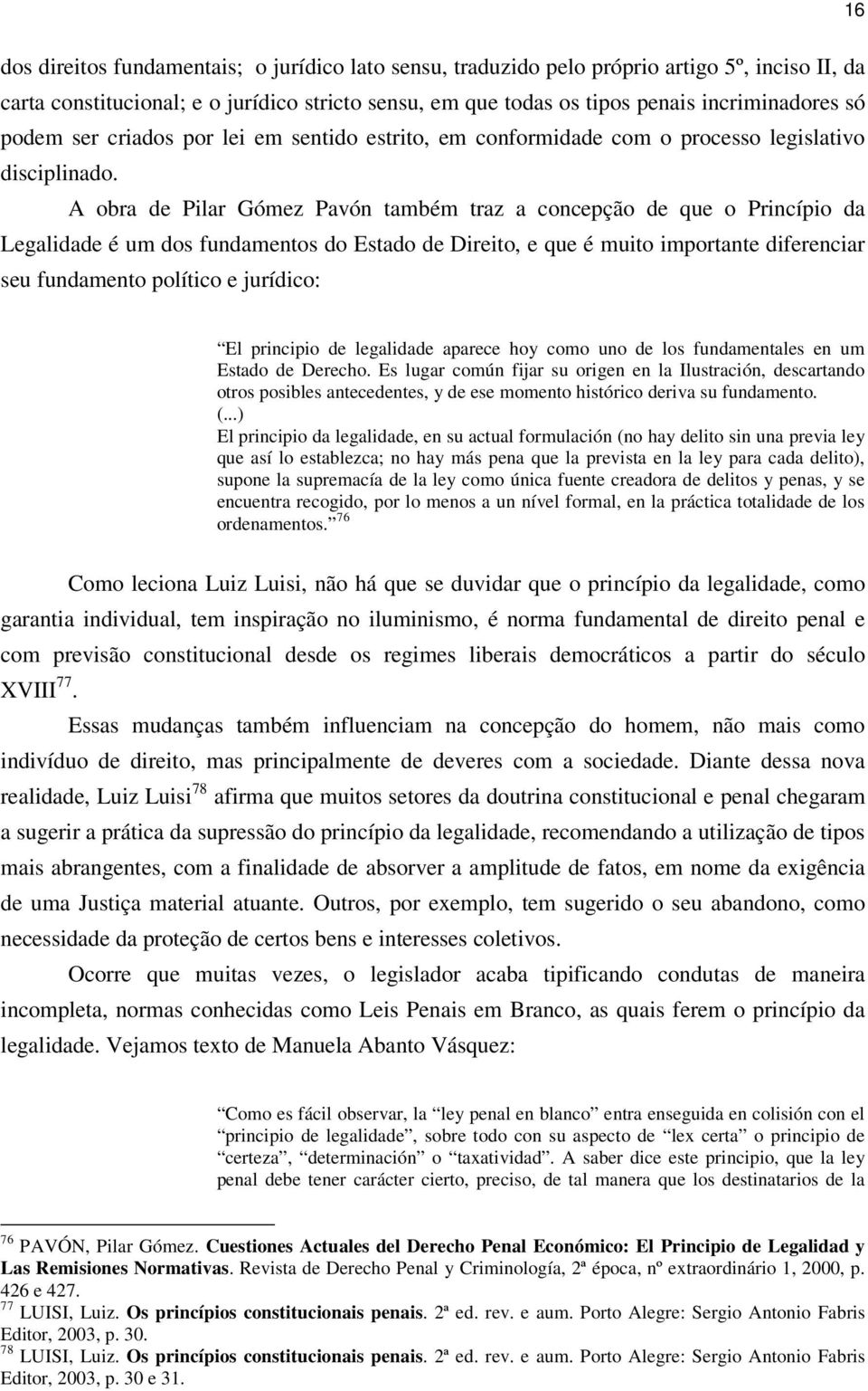 A obra de Pilar Gómez Pavón também traz a concepção de que o Princípio da Legalidade é um dos fundamentos do Estado de Direito, e que é muito importante diferenciar seu fundamento político e