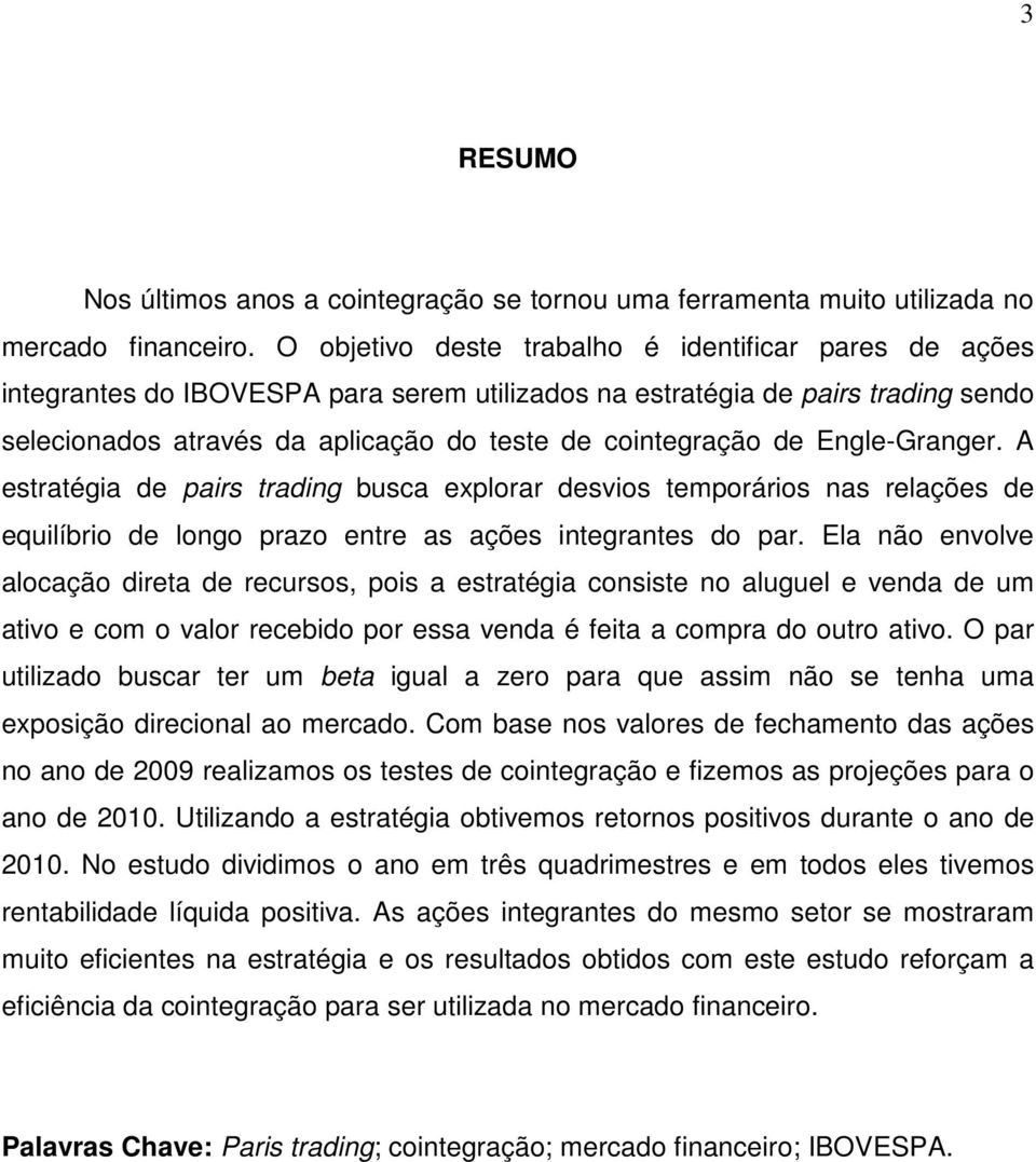 Engle-Granger. A estratégia de pairs trading busca explorar desvios temporários nas relações de equilíbrio de longo prazo entre as ações integrantes do par.