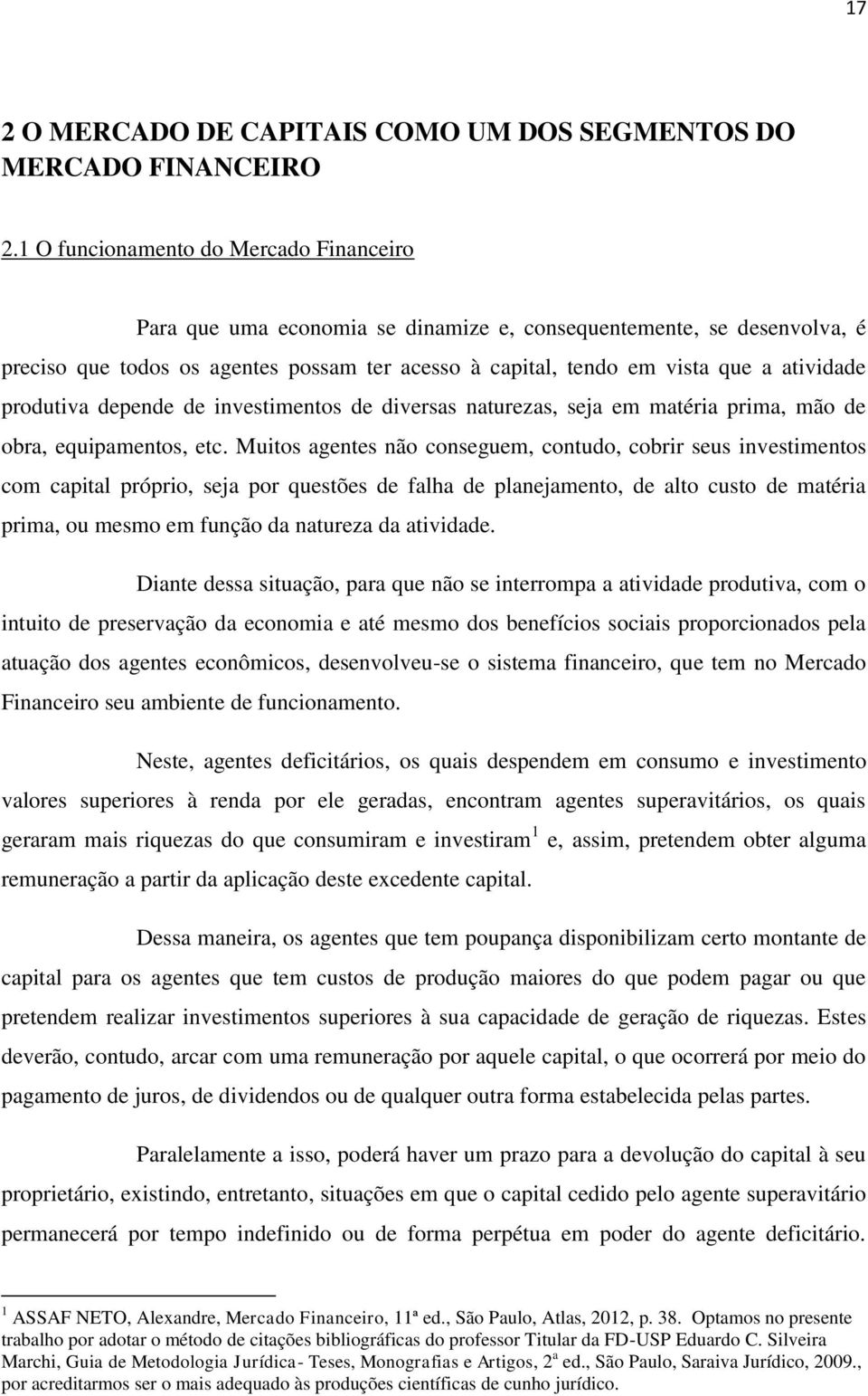 atividade produtiva depende de investimentos de diversas naturezas, seja em matéria prima, mão de obra, equipamentos, etc.